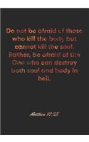 Matthew 10: 28 Notebook: Do not be afraid of those who kill the body but cannot kill the soul. Rather, be afraid of the One who can destroy both soul and body i