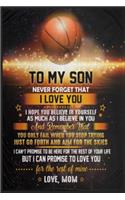 To My Son Never Forget That I Love You Believe In Yourself Basketball Lined Notebook Journal, 100 Pages (6 x 9 Inches) Blank Ruled Writing Journal With Inspirational Quotes, Perfect Diary Notebook Gifts for Father Day Mother Day Family Ideas .