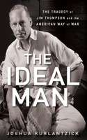 Ideal Man: The Tragedy of Jim Thompson and the American Way of War