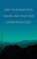 Inspirational Quote Notebook - 'Keep Your Head Up In Failure, And Your Head Down In Success.' - Inspirational Journal to Write in