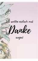 Ich Wollte Einfach Mal Danke Sagen!: A5 52 WOCHEN KALENDER als Geschenkidee - Danke-Buch - Kleines Dankeschön - für beste Freunde, Familie, Eltern, Geschwister - zum Geburtstag