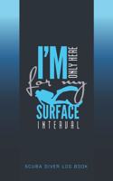 I'm Only Here For My Surface Interval Scuba Diver Log Book: Track and plan your scuba dives with this vibrant journal with a detailed interior to log details