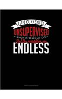 I Am Currently Unsupervised I Know It Freaks Me Out Too But The Possibilities Are Endless