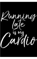 Running Late is My Cardio