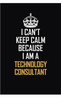 I Can't Keep Calm Because I Am A Technology Consultant: Motivational Career Pride Quote 6x9 Blank Lined Job Inspirational Notebook Journal