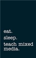eat. sleep. teach mixed media. - Lined Notebook: Writing Journal