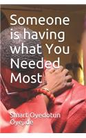 Someone is having what You Needed Most
