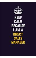 Keep Calm Because I Am A Direct Sales Manager: Motivational and inspirational career blank lined gift notebook with matte finish