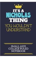 It's A Nicholas Thing You Wouldn't Understand Small (6x9) College Ruled Notebook: A cute book to write in for any book lovers, doodle writers and budding authors!