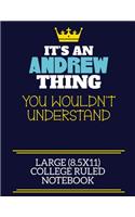 It's An Andrew Thing You Wouldn't Understand Large (8.5x11) College Ruled Notebook: A cute book to write in for any book lovers, doodle writers and budding authors!