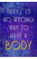 There Is No Wrong Way To Have A Body: Notebook Journal Composition Blank Lined Diary Notepad 120 Pages Paperback Blue Glass Male Body Positive