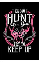 I Know I Hunt Like a Girl Try To Keep Up: Hunting Notebook to Write in, 6x9, Lined, 120 Pages Journal