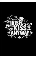I'm not irish but kiss me anyway