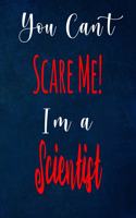 You Can't Scare Me! I'm A Scientist: The perfect gift for the professional in your life - Funny 119 page lined journal!