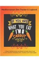 If You Are What You Eat I'm A Carrot: Mediterranean Diet Tracker & Logbook: 4 Week Mediterranean workbook includes blank food & meal planners -shopping lists - trackers and recipe pages