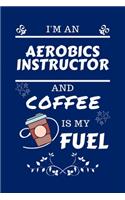 I'm An Aerobics Instructor And Coffee Is My Fuel: Perfect Gag Gift For An Aerobics Instructor Who Loves Their Coffee - Blank Lined Notebook Journal - 100 Pages 6 x 9 Format - Office - Work - Job - H