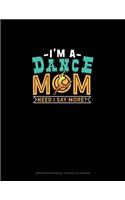 I'm A Dance Mom Need I Say More?