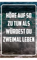 Höre auf so zu tun als würdest du zweimal leben: Terminplaner und Organizer mit Motivations-Spruch - Geschenk für Unternehmer, Entrepreneure, Selbstständige, Arbeitskollegen, Kollegen und Mitarbeit