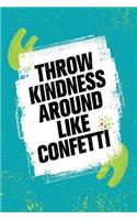 Throw Kindness Around Like Confetti: An Inspirational Journal to Get You Motivated !