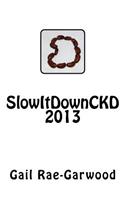 SlowItDownCKD 2013