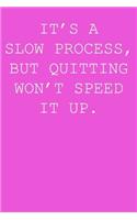 It's a slow process, but quitting won't speed it up.
