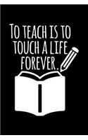 To Teach Is to Touch a Life Forever: Blank Lined Journal to Write in - Ruled Writing Notebook
