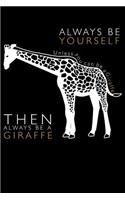 Always Be Yourserlf Unless You Can Be a Giraffe Then Always Be a Giraffe: Blank Lined Journal to Write in - Ruled Writing Notebook