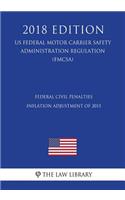 Federal Civil Penalties Inflation Adjustment of 2015 (US Federal Motor Carrier Safety Administration Regulation) (FMCSA) (2018 Edition)