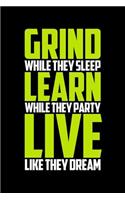 Grind While They Sleep Learn While They Party Live Like They Dream: Journal, Diary, Colorful, Unique, Motivational Notebook (112 Pages, Unlined, 6 X 9)