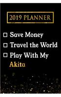 2019 Planner: Save Money, Travel the World, Play with My Akita: 2019akita Planner