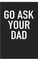 Go Ask Your Dad: A 6x9 Inch Matte Softcover Journal Notebook with 120 Blank Lined Pages and a Funny Parenting Cover Slogan
