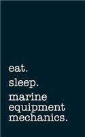 Eat. Sleep. Marine Equipment Mechanics. - Lined Notebook: Writing Journal