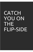 Catch You on the Flip-Side: Blank Lined Notebook/Journal Makes the Perfect Gag Gift for Friends, Coworkers and Bosses.