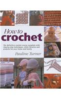 How to Crochet: The Definitive Crochet Course, Complete With Step-By-Step Techniques, Stitch Libraries, and Projects for Your Home and Family