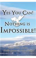 Yes You Can! Nothing Is Impossible !