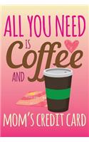 All You Need Is Coffee And Mom's Credit Card: Graduation Keepsake Journal V4