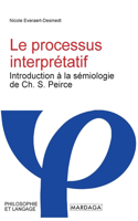 Le processus interprétatif: Introduction à la sémiotique de Ch. S. Peirce