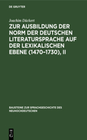 Zur Ausbildung Der Norm Der Deutschen Literatursprache Auf Der Lexikalischen Ebene (1470-1730), II