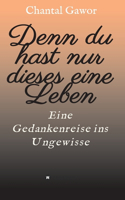 Denn du hast nur dieses eine Leben: Eine Gedankenreise ins Ungewisse