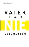 Vater hat nie geschossen: Eine Spurensuche in zwölf Erzählungen über den Krieg und die Zeit danach