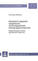 Genetisch-adaptativ aufgebauter rechnergestuetzter Kleingruppenunterricht: Begruendungen Fuer Einen Genetischen Unterricht