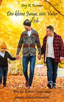 Der kleine Junge, sein Vater und ich: Wie ein kleiner Junge mein ganzes Leben veranderte
