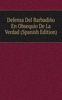 Defensa Del Barbadino En Obsequio De La Verdad (Spanish Edition)