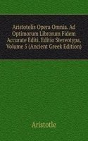 Aristotelis Opera Omnia. Ad Optimorum Librorum Fidem Accurate Editi. Editio Stereotypa, Volume 5 (Ancient Greek Edition)