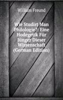 Wie Studirt Man Philologie?: Eine Hodegetik Fur Junger Dieser Wissenschaft (German Edition)