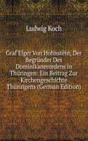 Graf Elger Von Hohnstein, Der Begrunder Des Dominikanerordens in Thuringen: Ein Beitrag Zur Kirchengeschichte Thuringens (German Edition)