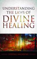 Understanding the Laws of Divine Healing