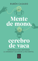 Mente de Mono Cerebro de Vaca: Estrategias Para Gestionar La Ansiedad Y Alcanzar La Paz Mental / A Monkey Mind, a Cow Brain