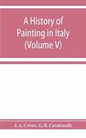 history of painting in Italy; Umbria, Florence and Siena from the second to the sixteenth century (Volume V)