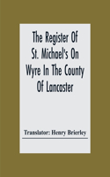Register Of St. Michael'S On Wyre In The County Of Lancaster; Christenings, Burials, And Marriages 1659-1707
